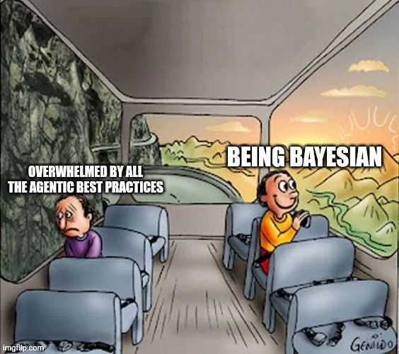 Two-guys-on-a-bus meme: the gloomy passenger facing a rock wall is labeled 'Overwhelmed by all the agentic best practices'; the serene passenger facing a sunset is labeled 'Being Bayesian'.